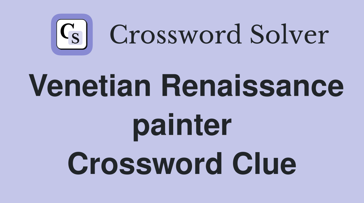 Venetian Renaissance painter Crossword Clue