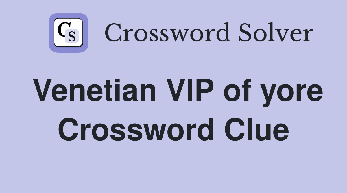 Venetian VIP of yore Crossword Clue