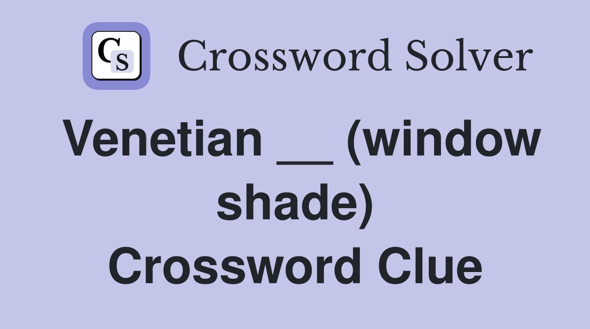Venetian __ (window shade) Crossword Clue