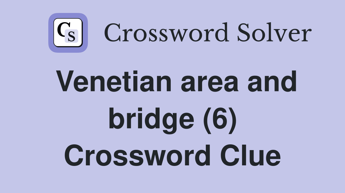 Venetian area and bridge (6) Crossword Clue