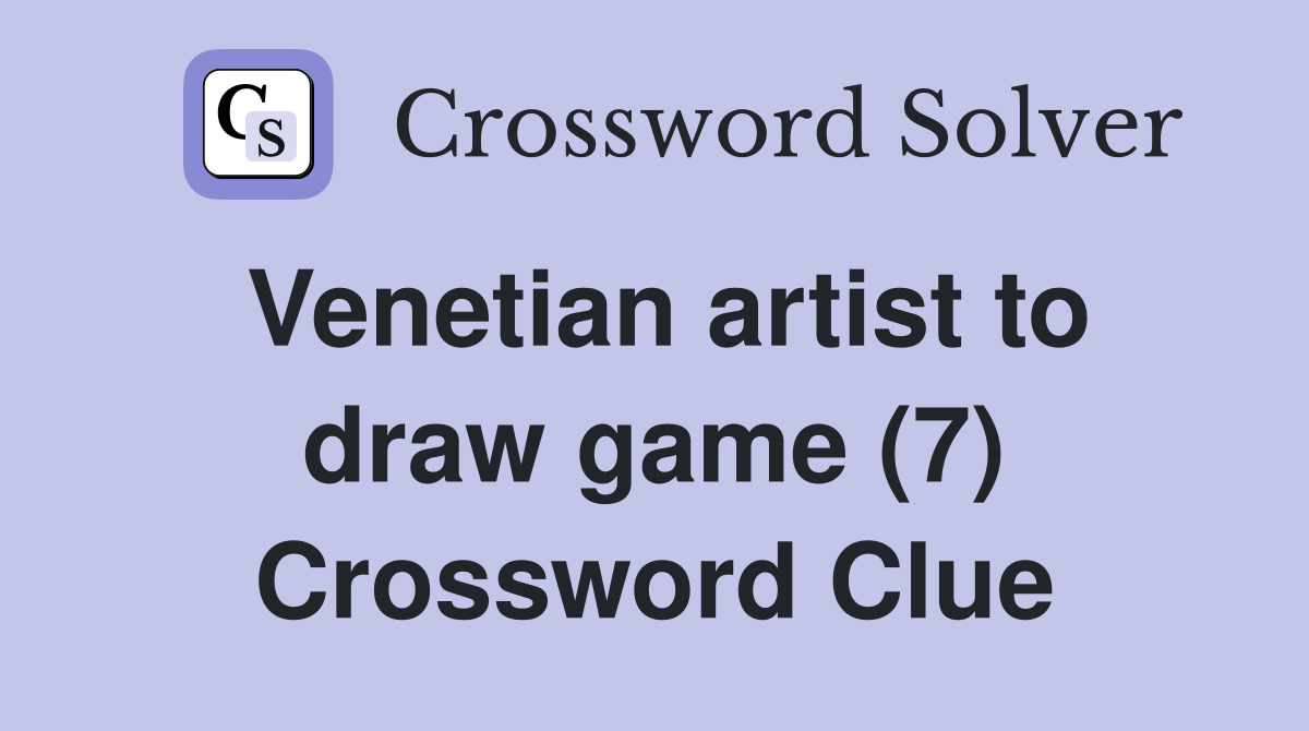 Venetian artist to draw game (7) Crossword Clue