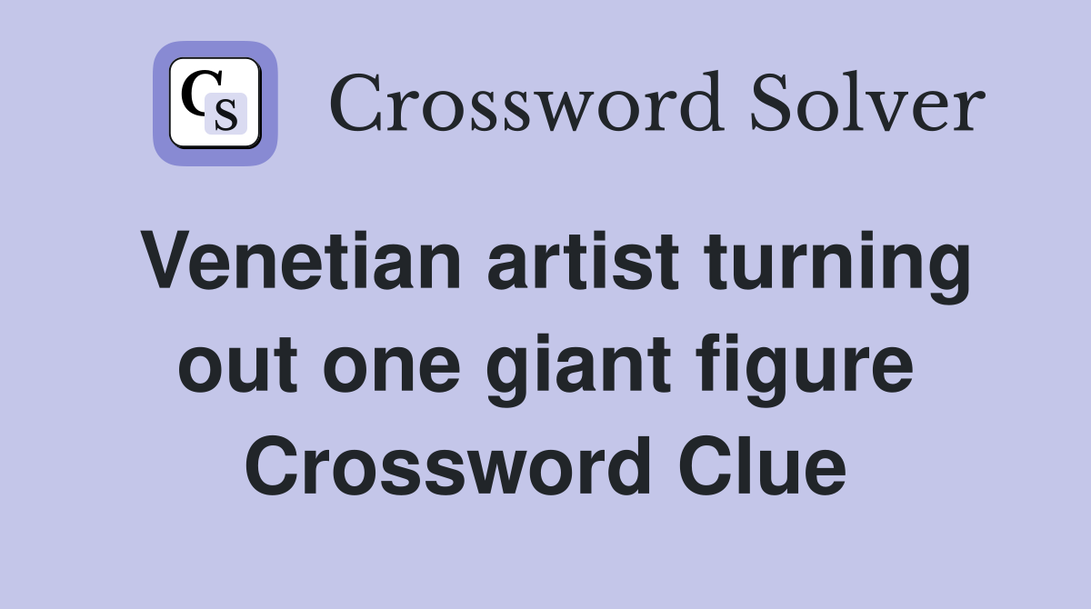 Venetian artist turning out one giant figure Crossword Clue
