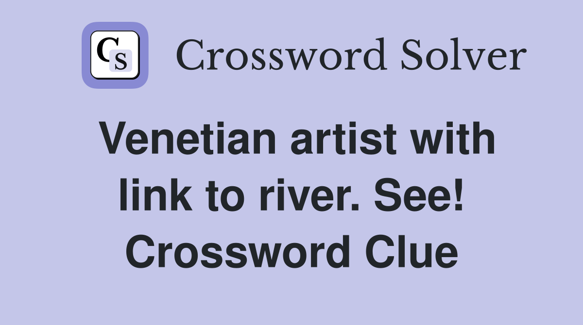 Venetian artist with link to river. See! Crossword Clue