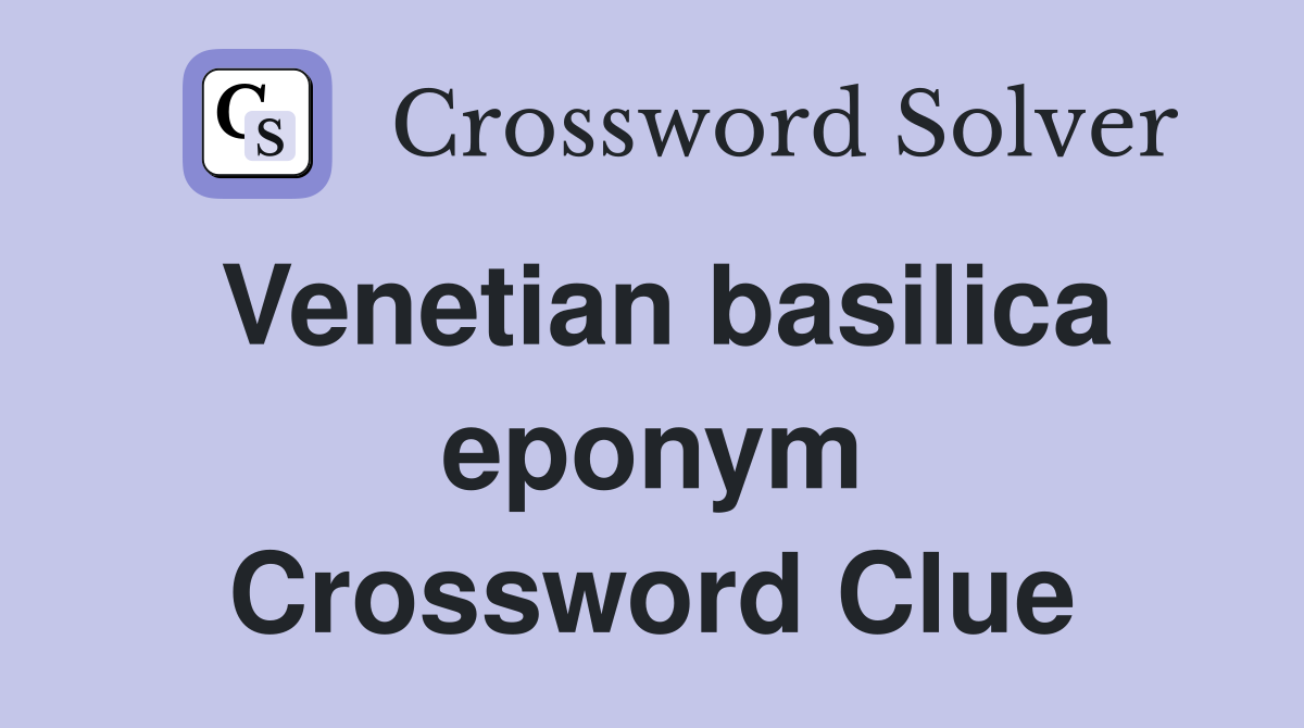 Venetian basilica eponym Crossword Clue