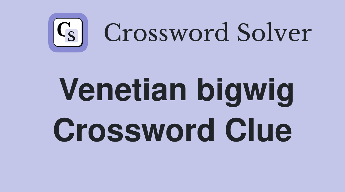 Venetian bigwig Crossword Clue