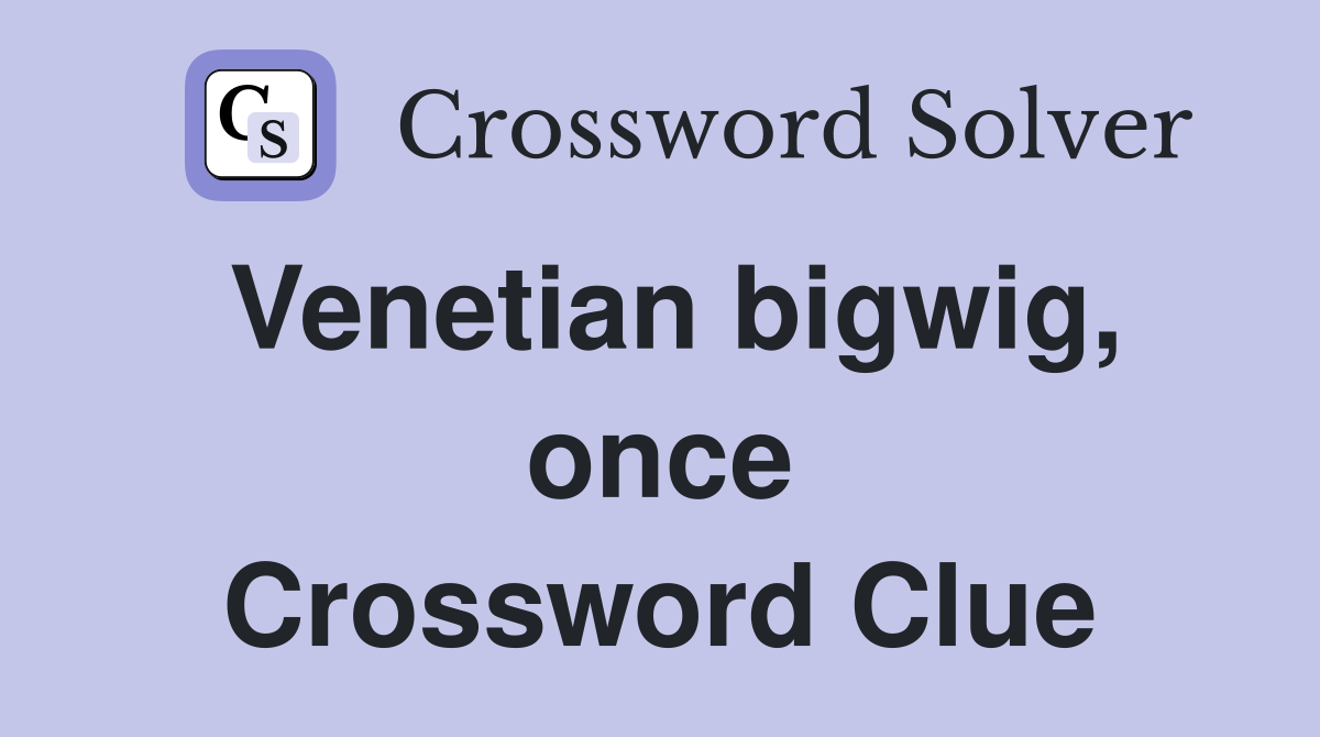 Venetian bigwig, once Crossword Clue