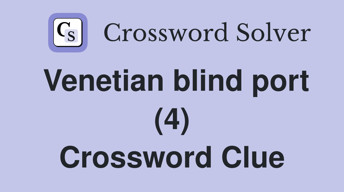 Venetian blind port (4) Crossword Clue