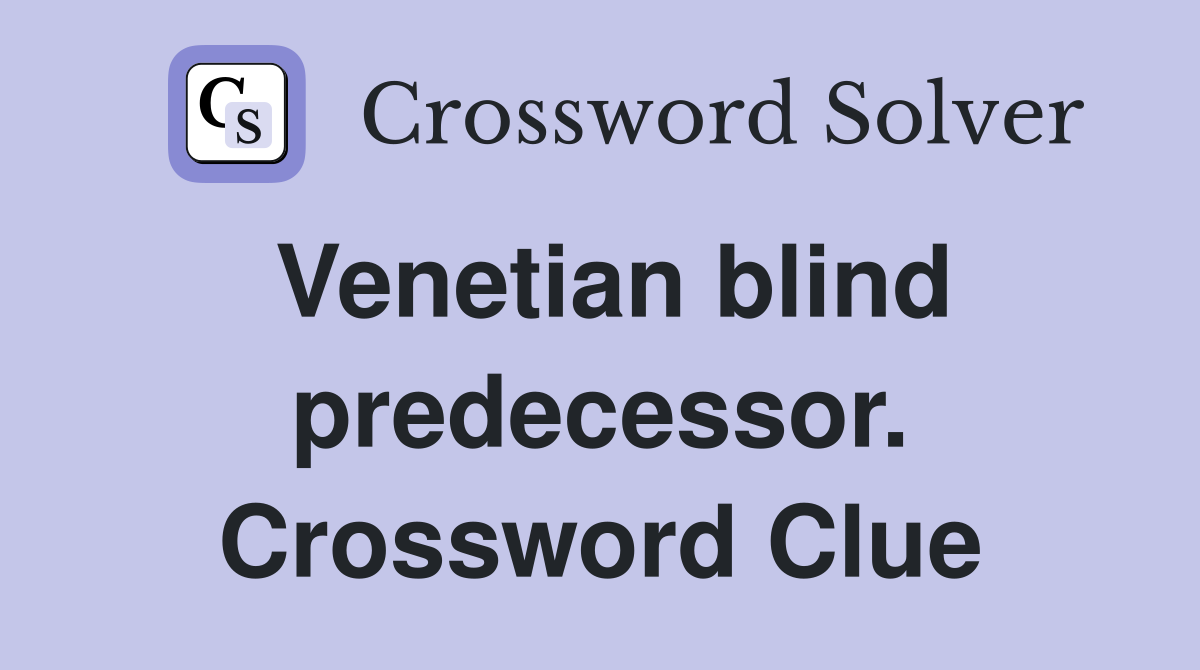 Venetian blind predecessor. Crossword Clue