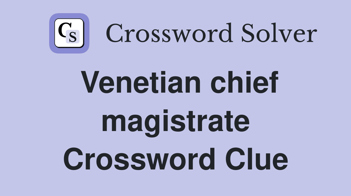 Venetian chief magistrate Crossword Clue