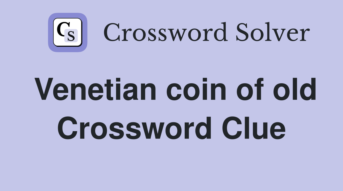 Venetian coin of old Crossword Clue