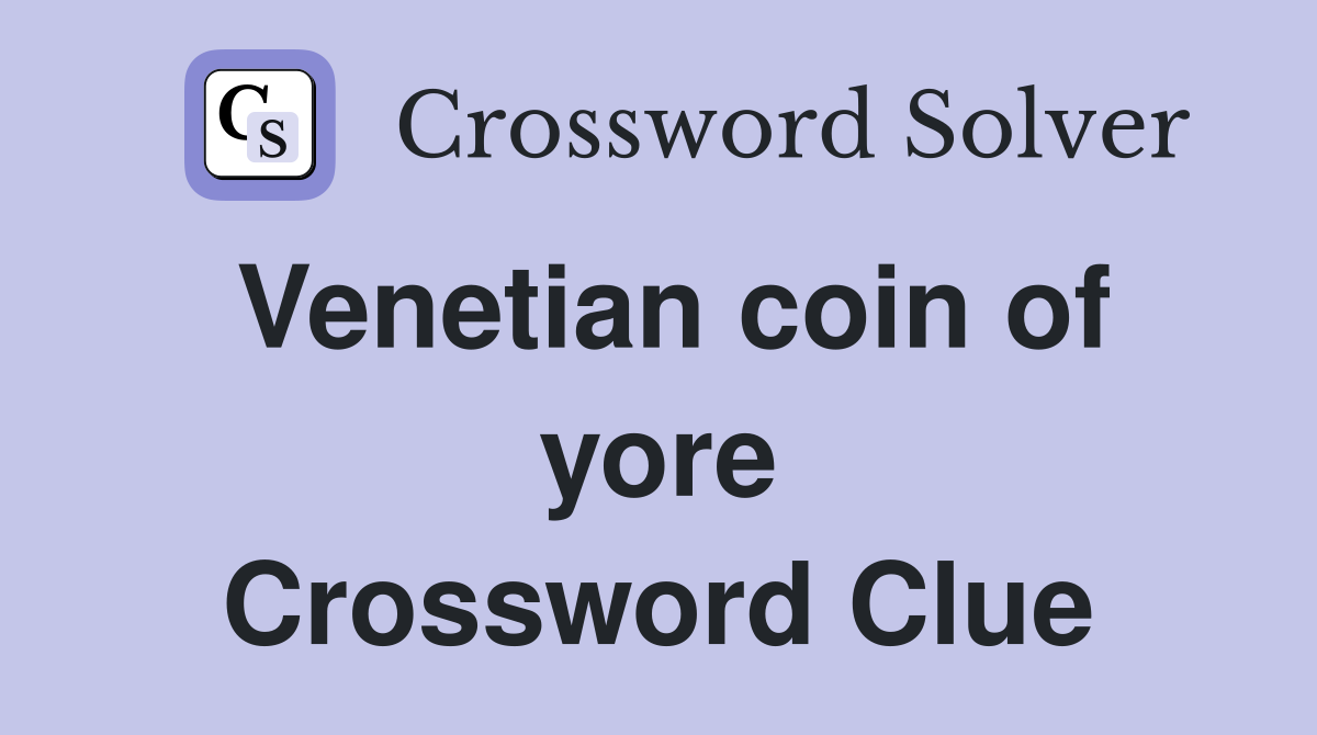 Venetian coin of yore Crossword Clue