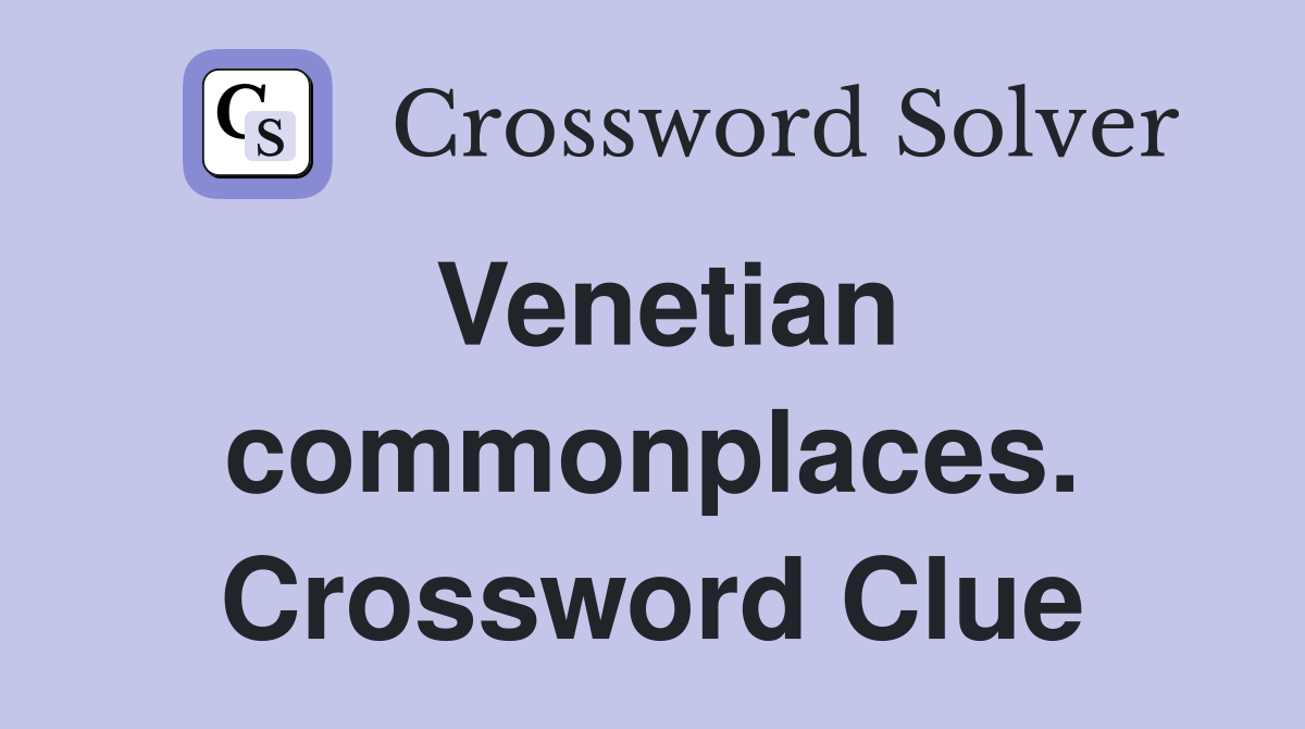 Venetian commonplaces. Crossword Clue