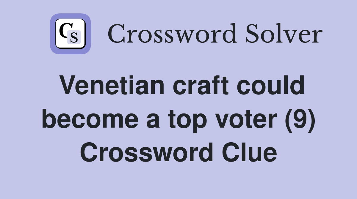 Venetian craft could become a top voter (9) Crossword Clue