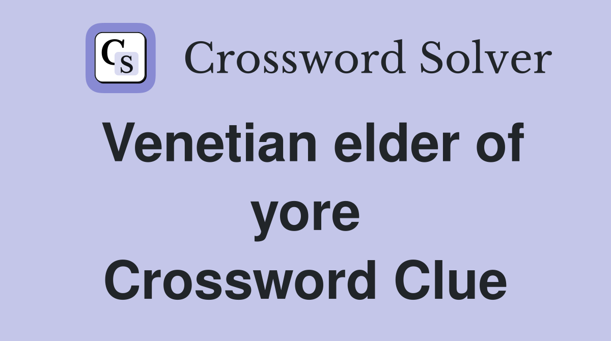 Venetian elder of yore Crossword Clue