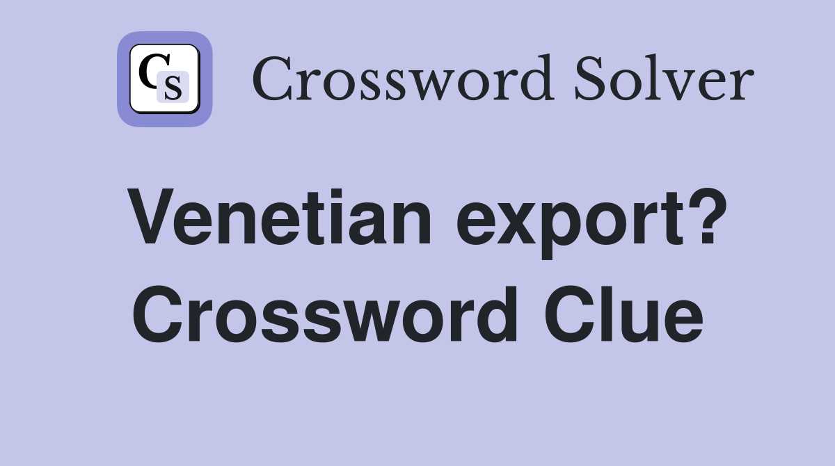 Venetian export? Crossword Clue