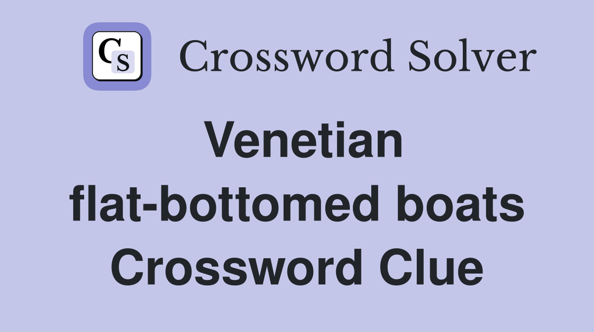Venetian flat-bottomed boats Crossword Clue
