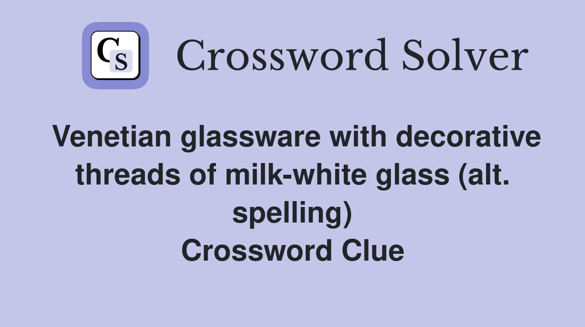 Venetian glassware with decorative threads of milk-white glass (alt. spelling) Crossword Clue