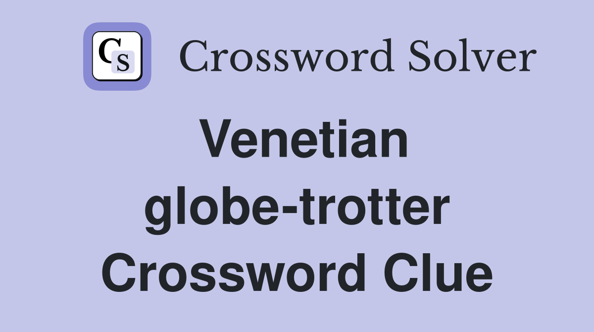 Venetian globe-trotter Crossword Clue