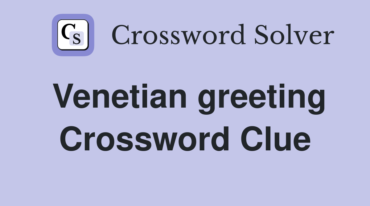 Venetian greeting Crossword Clue
