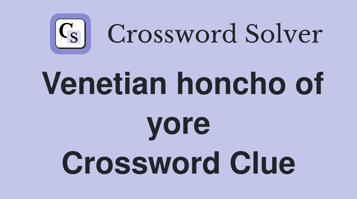Venetian honcho of yore Crossword Clue