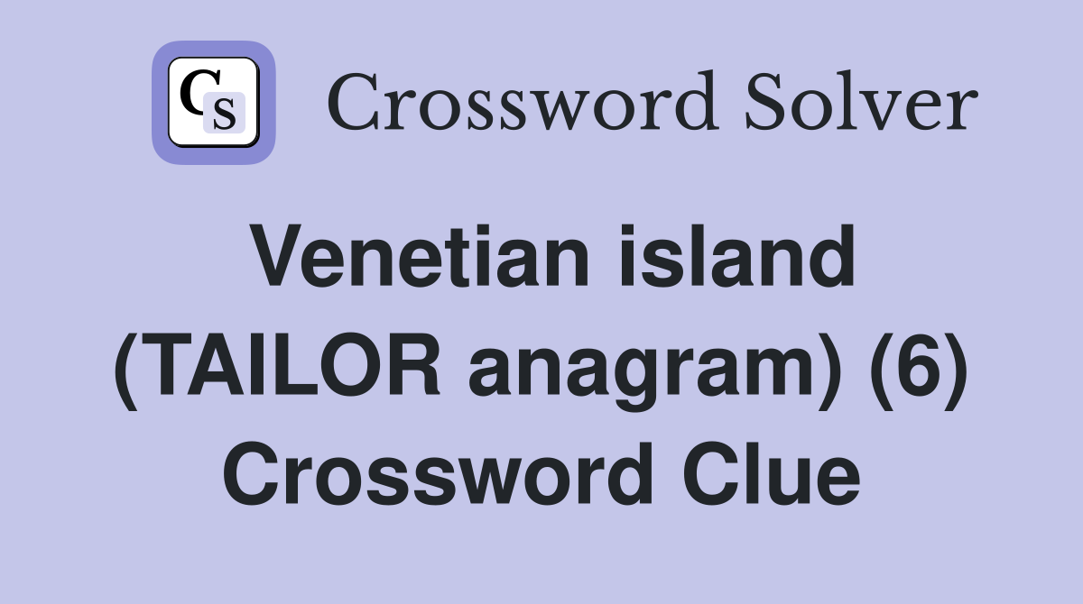 Venetian island (TAILOR anagram) (6) Crossword Clue