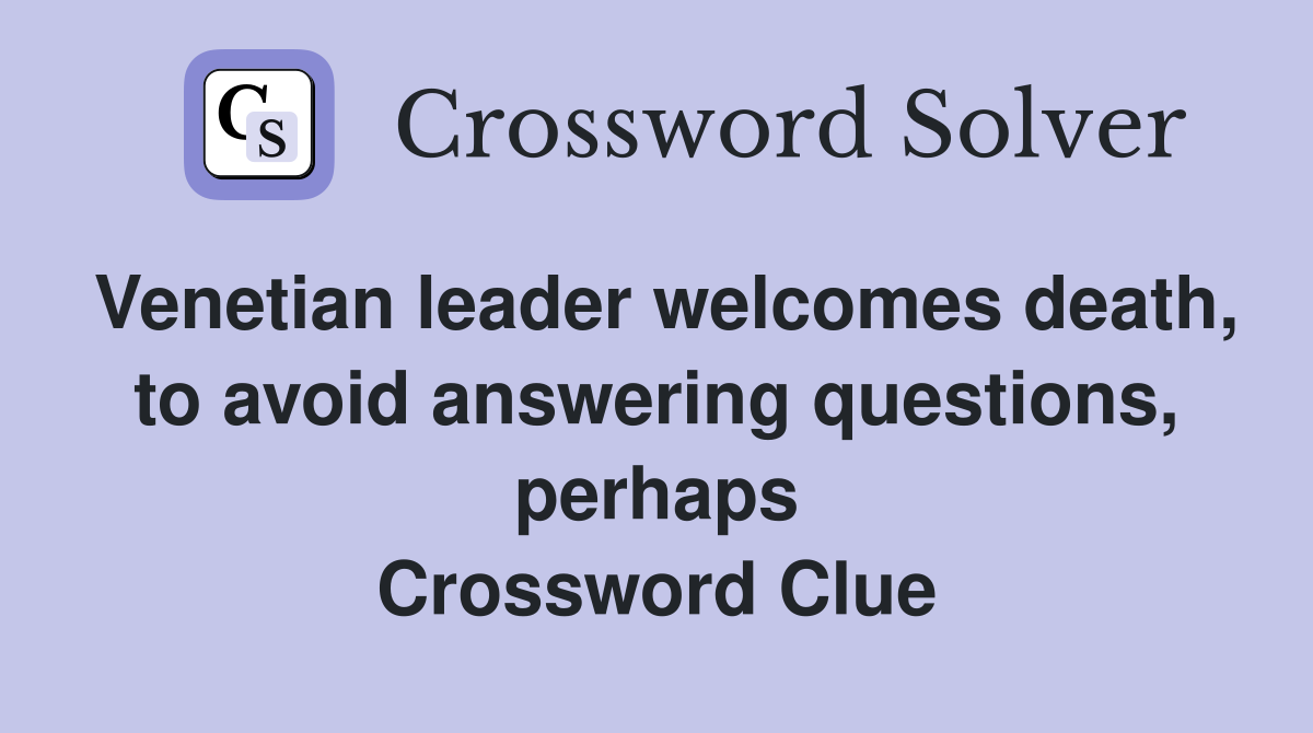Venetian leader welcomes death, to avoid answering questions, perhaps Crossword Clue