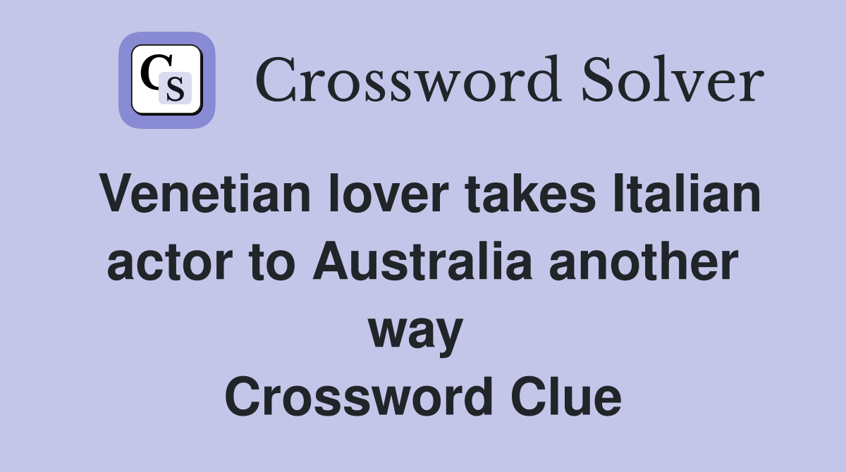 Venetian lover takes Italian actor to Australia another way  Crossword Clue