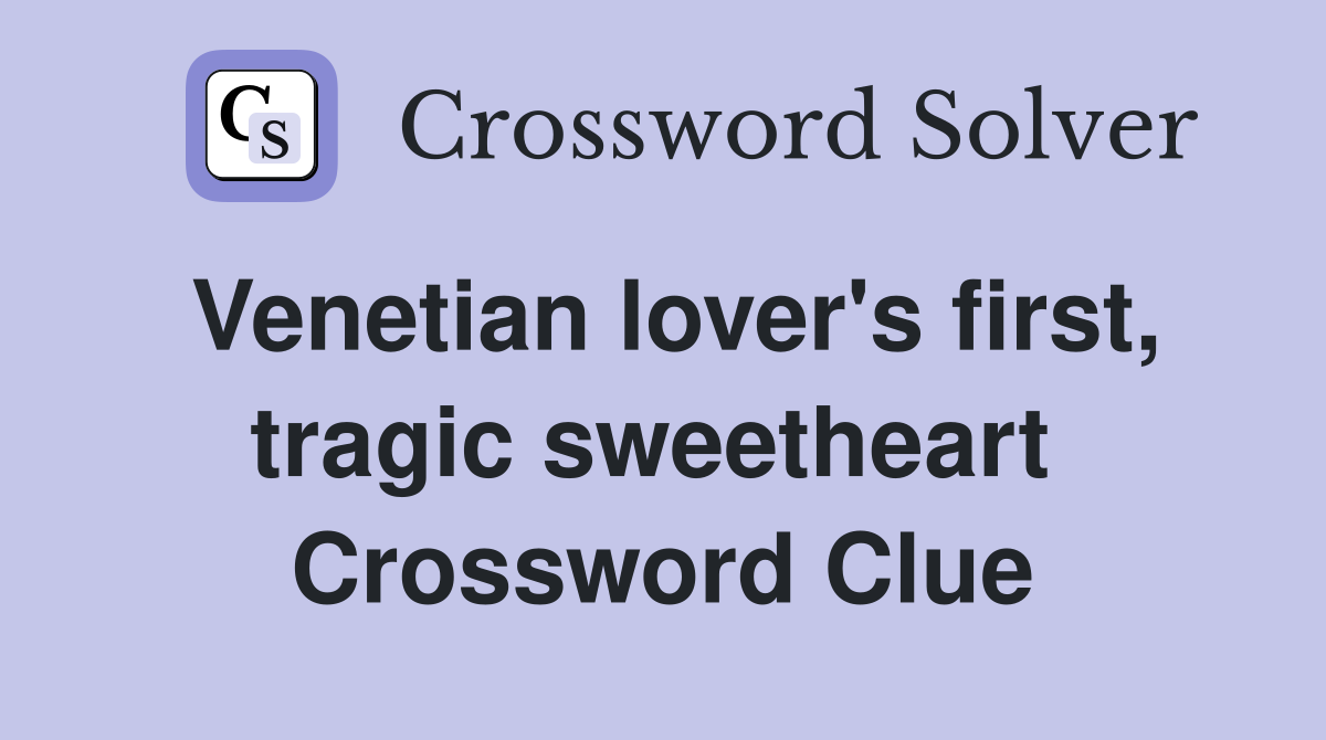 Venetian lover's first, tragic sweetheart  Crossword Clue