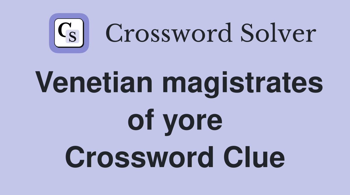 Venetian magistrates of yore Crossword Clue