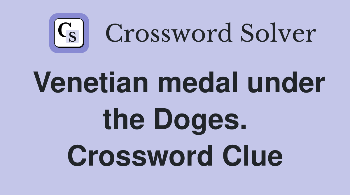 Venetian medal under the Doges. Crossword Clue
