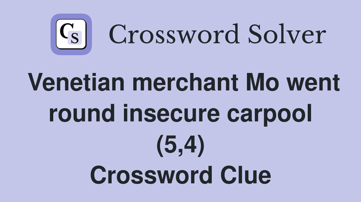 Venetian merchant Mo went round insecure carpool (5,4) Crossword Clue