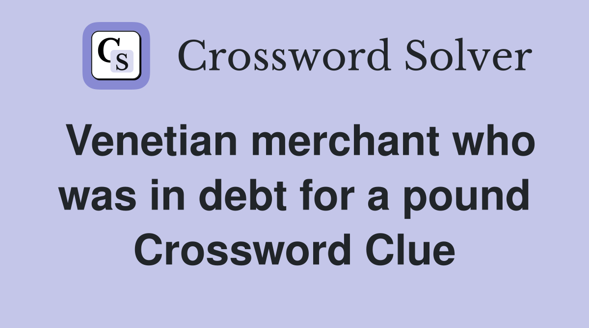 Venetian merchant who was in debt for a pound Crossword Clue