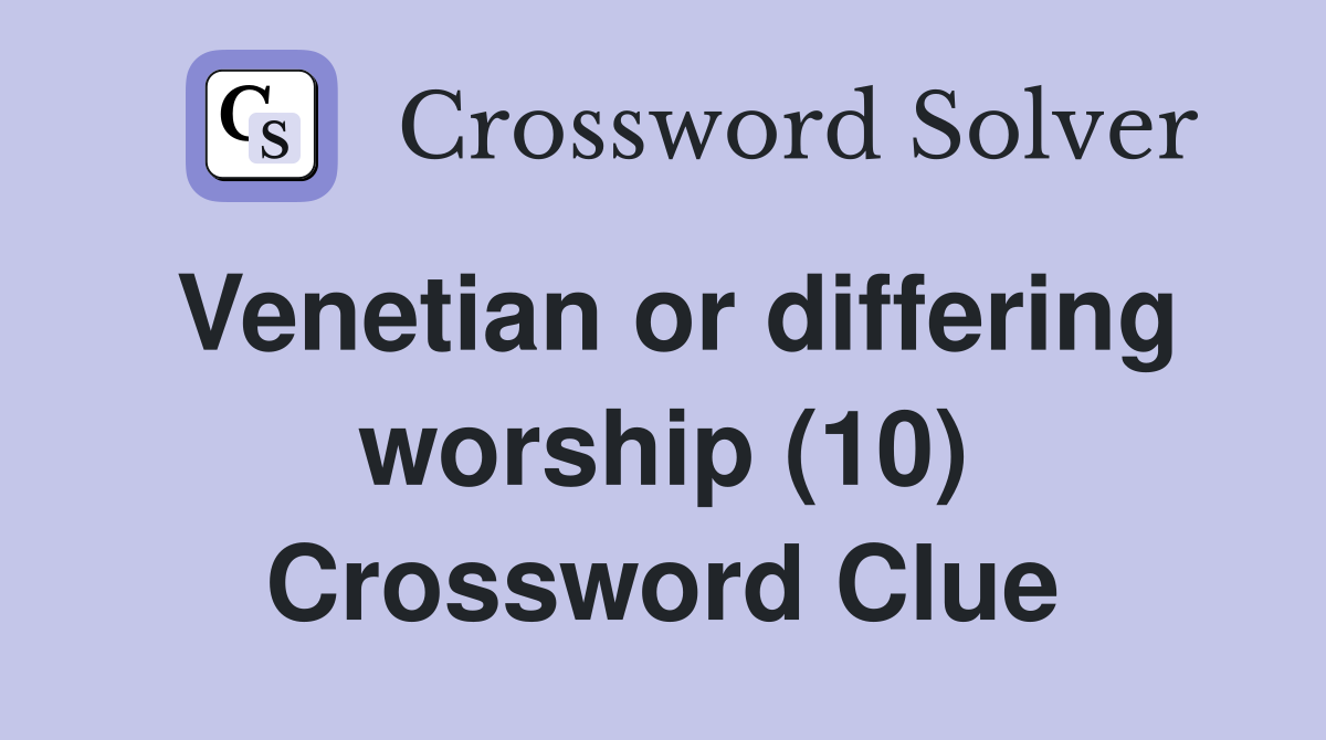 Venetian or differing worship (10) Crossword Clue