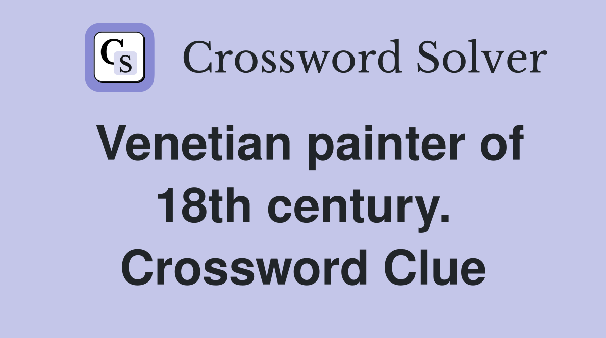 Venetian painter of 18th century. Crossword Clue
