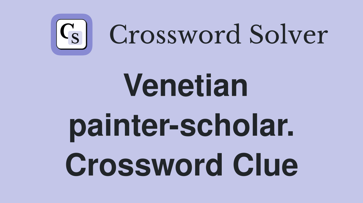 Venetian painter-scholar. Crossword Clue