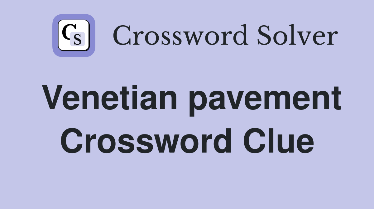 Venetian pavement Crossword Clue