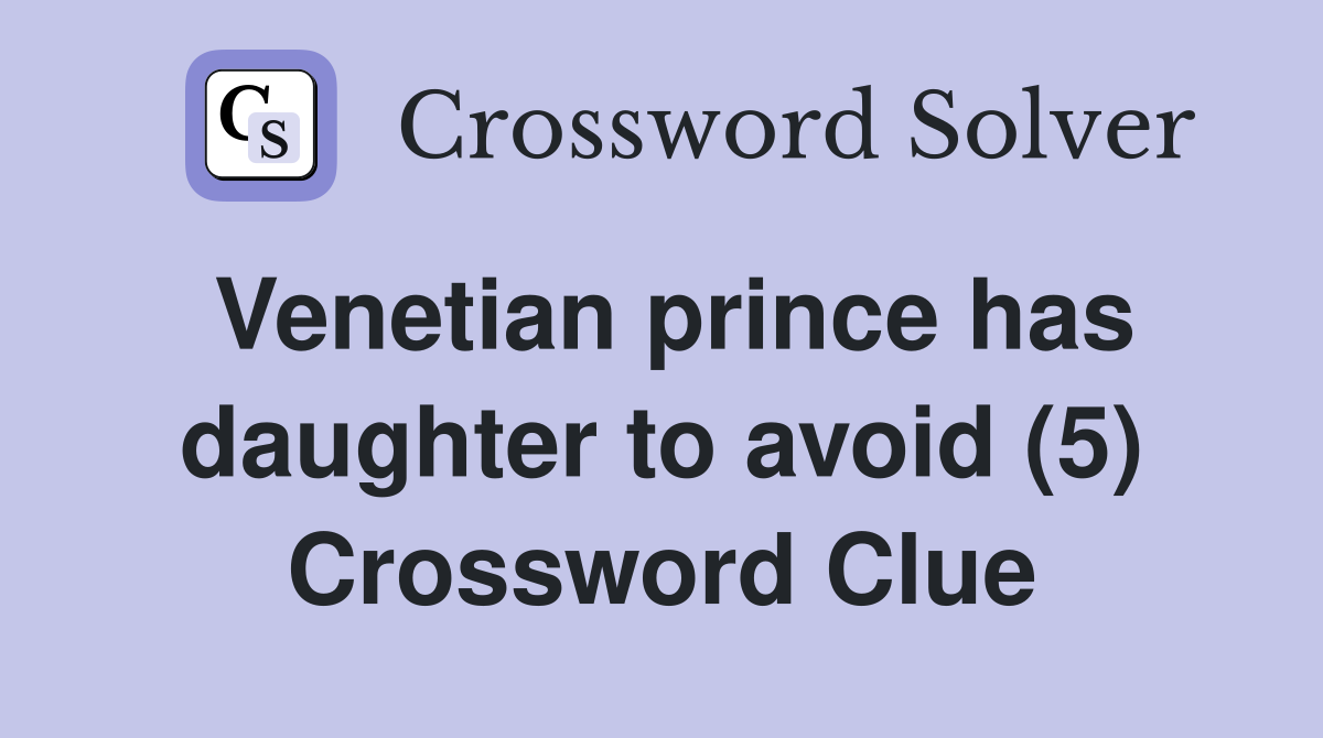 Venetian prince has daughter to avoid (5) Crossword Clue