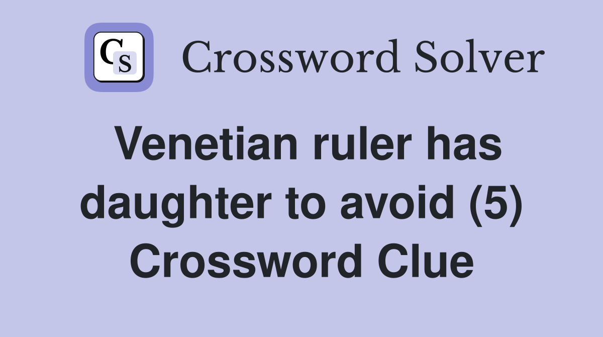 Venetian ruler has daughter to avoid (5) Crossword Clue