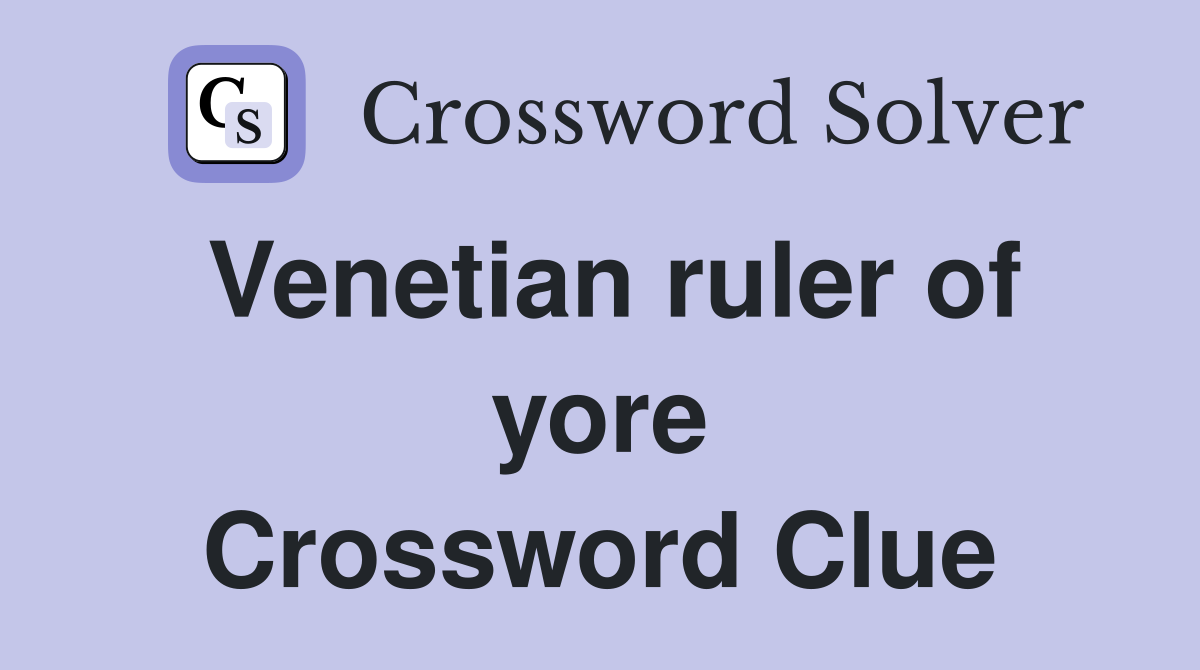 Venetian ruler of yore Crossword Clue