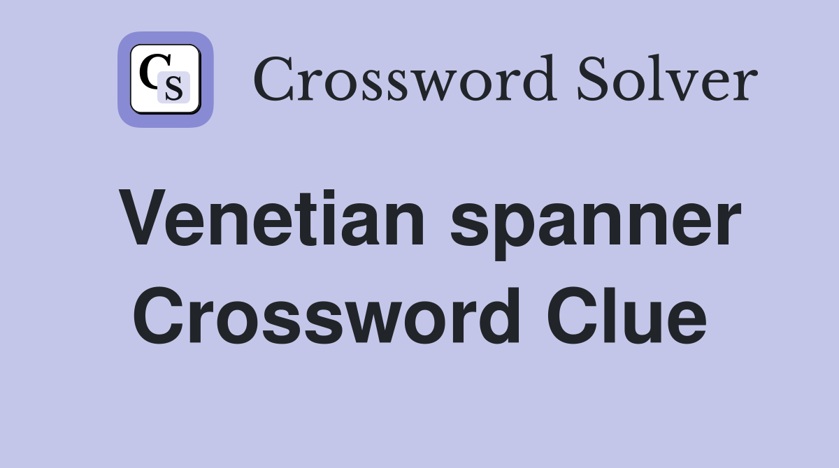 Venetian spanner Crossword Clue