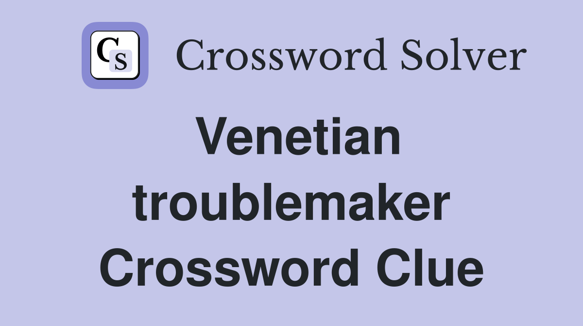 Venetian troublemaker Crossword Clue