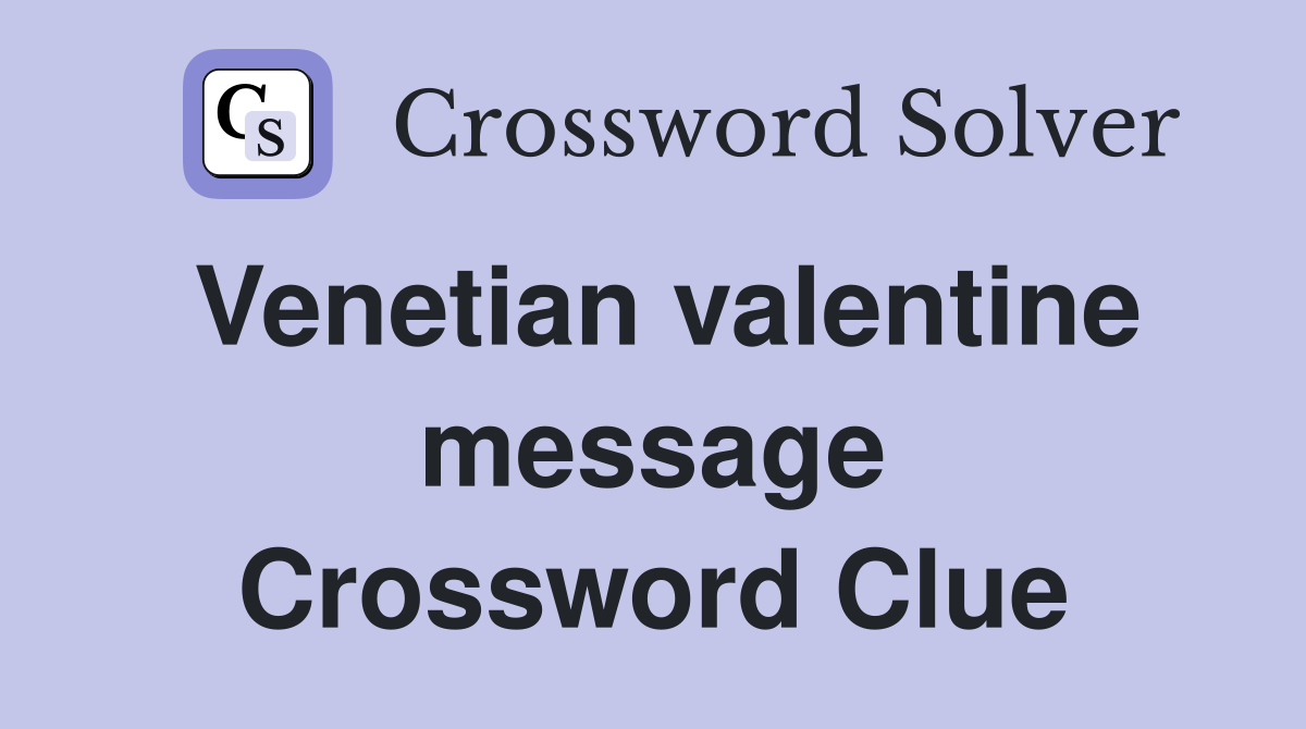 Venetian valentine message Crossword Clue