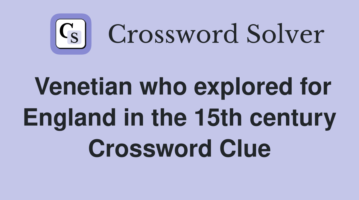 Venetian who explored for England in the 15th century Crossword Clue