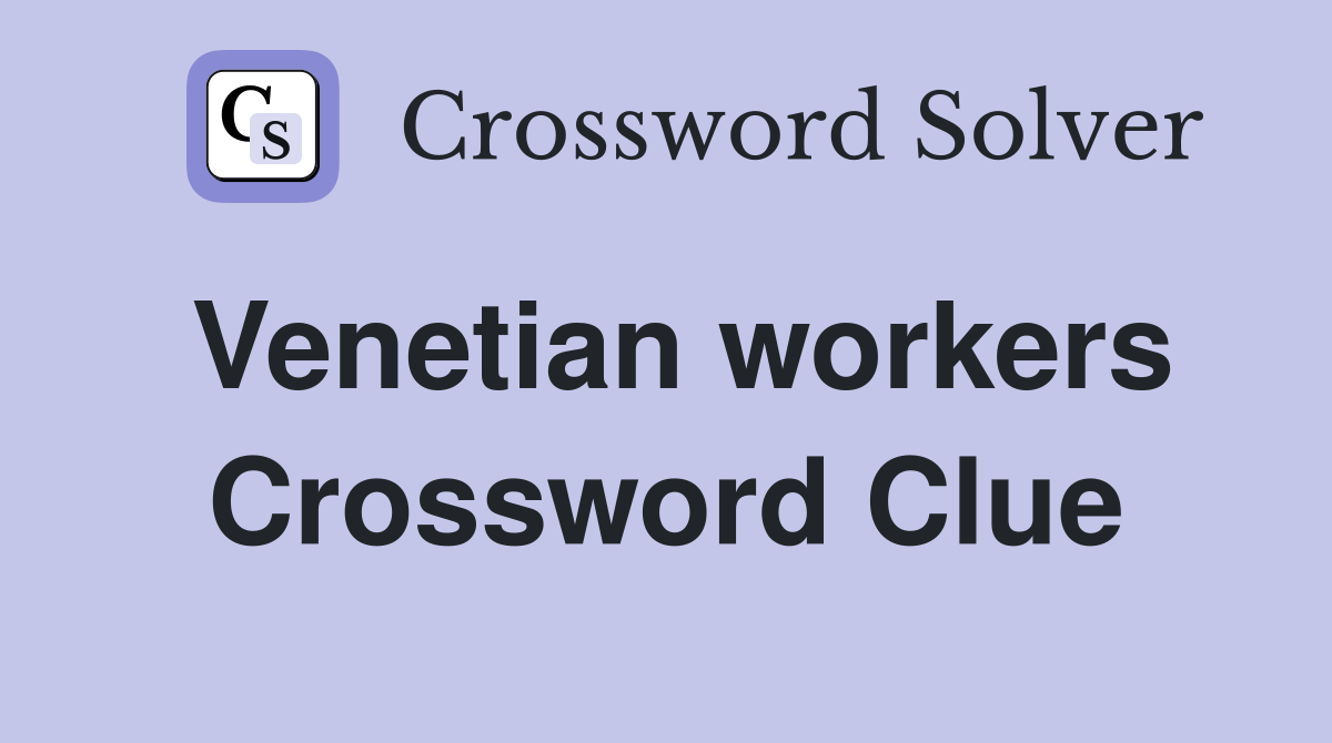 Venetian workers Crossword Clue