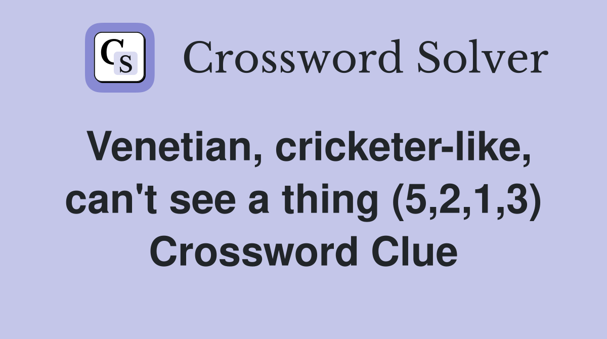 Venetian, cricketer-like, can't see a thing (5,2,1,3) Crossword Clue