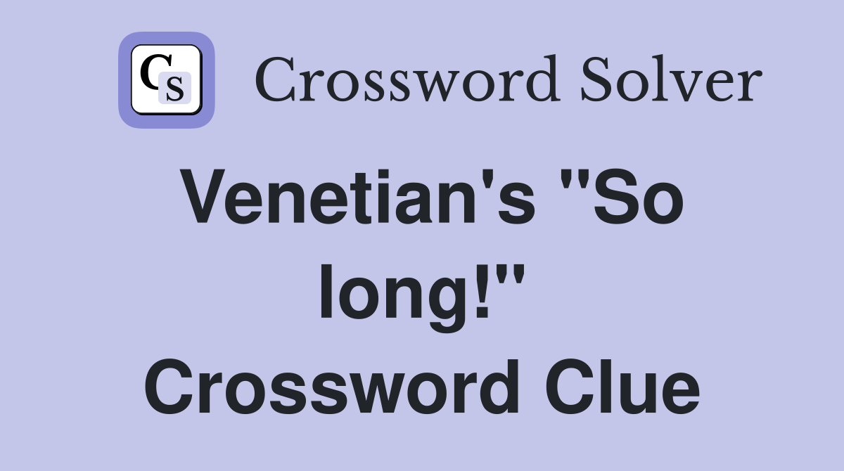 Venetian's "So long!" Crossword Clue