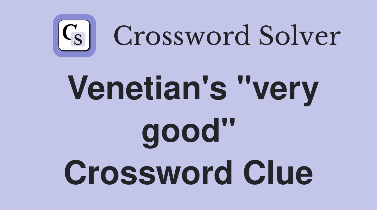 Venetian's "very good" Crossword Clue