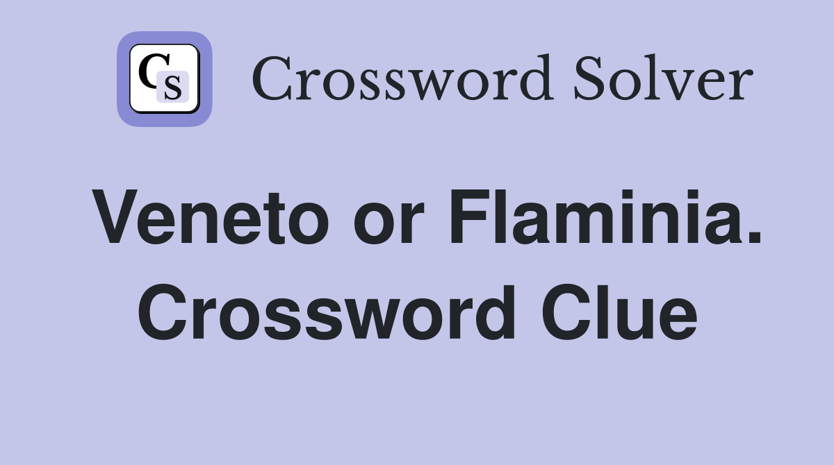 Veneto or Flaminia. Crossword Clue