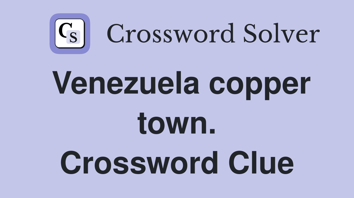 Venezuela copper town. Crossword Clue