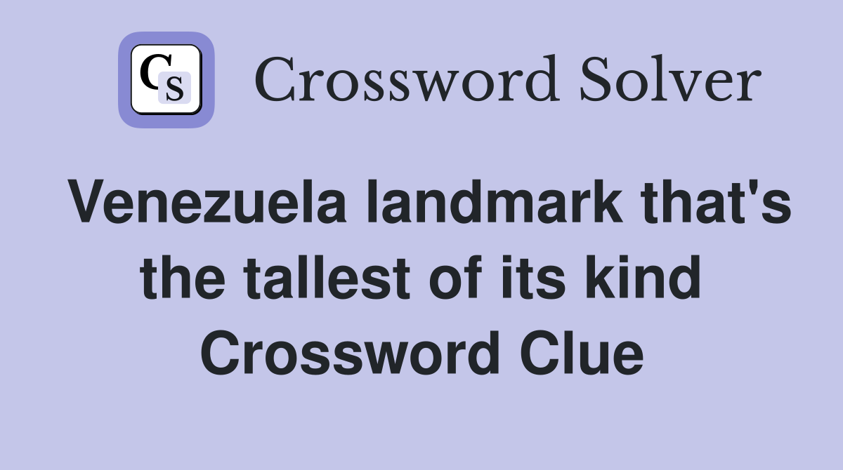 Venezuela landmark that's the tallest of its kind Crossword Clue